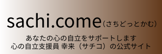 あなたの心の自立をサポートします　心の自立支援員　幸来（サチコ）の公式サイト「sachi.come（さちどっとかむ）」
